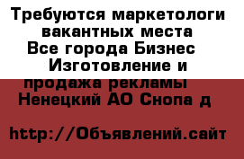 Требуются маркетологи. 3 вакантных места. - Все города Бизнес » Изготовление и продажа рекламы   . Ненецкий АО,Снопа д.